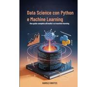 Data Science con Python e Machine Learning: Una guida completa all'analisi e al machine learning