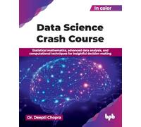 Data Science Crash Course: Statistical mathematics, advanced data analysis, and computational techniques for insightful decision making (English Edition)