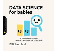 Data Science for Babies (Tiny Thinker Academy): A Friendly First Look at Numbers, Patterns, and Predictions