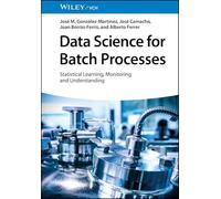 Data Science for Batch Processes : Statistical Learning, Monitoring and Understanding – Wiley-VCH