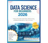 DATA SCIENCE FOR BEGINNERS 2026: A Step-by-Step Guide to Data Analysis, Machine Learning, and Building Job-Ready Skills for a High-Income Career