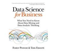 Data Science for Business: What you need to know about data mining and data-analytic thinking 1st edition by Provost, Foster, Fawcett, Tom (2013) Paperback