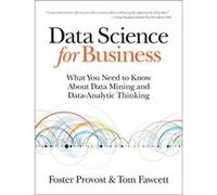 Data Science For Business: What You Need To Know About Data Mining And Data-Analytic Thinking (Paperback) Foster Provost, Tom Fawcett (Auteur)