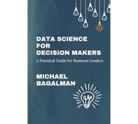 Data Science for Decision Makers: Volume I