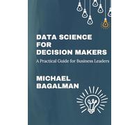Data Science for Decision Makers: Volume I