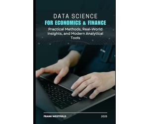 Data Science for Economics & Finance: Practical Methods, Real-World Insights, and Modern Analytical Tools