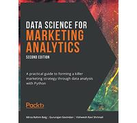 Data Science for Marketing Analytics: A practical guide to forming a killer marketing strategy through data analysis with Python, 2nd Edition