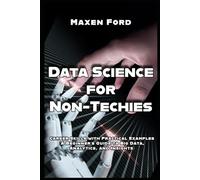 Data Science for Non-Techies Unlock Career Skills with Practical Examples A Beginner’s Guide to Big Data, Analytics, and Insights