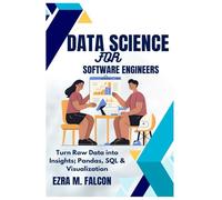 Data Science for Software Engineers: Turn Raw Data into Insights; Pandas, SQL & Visualization