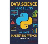 Data Science For Teens: Mastering Python (Volume 1)