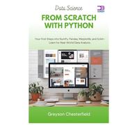 Data Science from Scratch with Python: Your First Steps into NumPy, Pandas, Matplotlib, and Scikit-Learn for Real-World Data Analysis