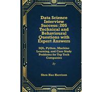 Data Science Interview Success: 205 Technical and Behavioural Questions with Expert Answers: SQL, Python, Machine Learning, and Case Study Problems for Top Tech Companies