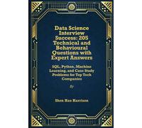 Data Science Interview Success: 205 Technical and Behavioural Questions with Expert Answers: SQL, Python, Machine Learning, and Case Study Problems for Top Tech Companies