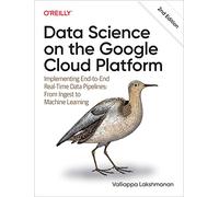 Data Science on the Google Cloud Platform: Implementing End-To-End Real-Time Data Pipelines: From Ingest to Machine Learning