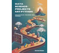Data Science-Projekte mit Python: Erstellen Sie Analyse-, Visualisierungs- und ML-Anwendungen
