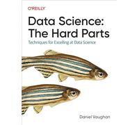Data Science: The Hard Parts; Techniques for Excelling at Data Science