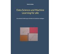 Data Science und Machine Learning für alle: Eine einfache Einführung in die Welt der künstlichen Intelligenz