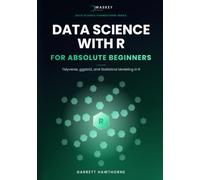 Data Science With R for Absolute Beginners: Tidyverse, ggplot2, and Statistical Modeling in R