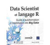 Data Scientist et langage R: Guide d'autoformation à l'exploitation des Big Data