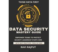Data Security Mastery Guide: Safeguard Critical Data Instantly Master Data Security Fast Smarter Protection Without Delay Drive Compliance And Trust Now Future-Ready Security Strategies