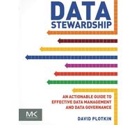 Data Stewardship: An Actionable Guide to Effective Data Management and Data Governance