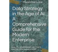 Data Strategy in the Age of AI: A Comprehensive Guide for the Modern Enterprise: QUALITY, GOVERNANCE, AI ETHICS, MASTER DATA MANAGEMENT