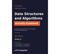 Data Structures and Algorithms, Actually Explained: A Visual Guide to Big-O, Sorting, Trees, Graphs, and Dynamic Programming - with 100+ Diagrams, Traced Examples