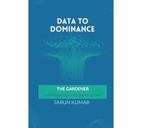 Data to Dominance: The Gardener Framework For Data Driven Growth