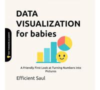 Data Visualization for Babies (Tiny Thinkers Academy): A Friendly First Look at Turning Numbers into Pictures