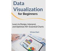 Data Visualization For Beginners: Learn To Design, Interpret, And Optimize 40+ Essential Charts: 1 (Data Mastery: Unlocking The Power Of Analytics & Visualization (3-Book Series))