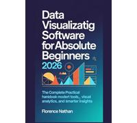 Data Visualization Software for Absolute Beginners 2026: The Complete Practical Handbook to Modern Tools, Visual Analytics, and Smarter Insights