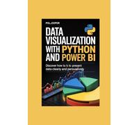 DATA VISUALIZATION WITH PYTHON AND POWER BI: discover how to present data clearly and persuasively