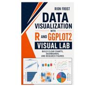 Data Visualization with R and ggplot2 Visual Lab: Build Clear Charts, Dashboards, and Research Figures