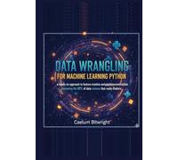 Data Wrangling for Machine Learning Python: A Hands-On Approach to Feature Creation and Pipeline Construction: Mastering the 80% of Data Science That Really Matters