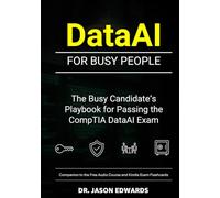 DataAI For Busy People: The Busy Candidate’s Playbook for Passing thebCompTIA DataAI Exam