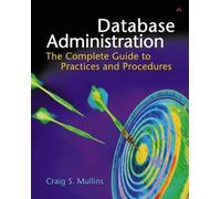 Database Administration: The Complete Guide to Practices and Procedures