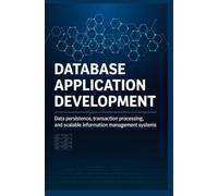 DATABASE APPLICATION DEVELOPMENT: Data Persistence Transaction Processing and Scalable Information Management Systems