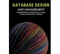 Database Design and Management: Comprehensive Guide to SQL, NoSQL, Cloud, and Big Data Systems
