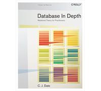 Database in Depth: Relational Theory for Practitioners