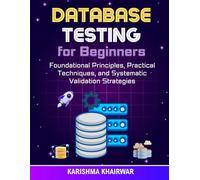 Database Testing for Beginners: Foundational Principles, Practical Techniques, and Systematic Validation Strategies