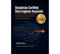 Databricks Certified Data Engineer Associate: Complete Exam Preparation Guide: The Decision-Making Method