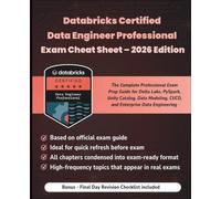 Databricks Certified Data Engineer Professional Exam Cheat Sheet 2026 Edition: The Complete Professional Exam Prep Guide for Delta Lake, PySpark, ... CI/CD, and Enterprise Data Engineering