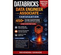 Databricks Data Engineer Associate Certification : Unofficial Practice Tests: 450+ Exam Questions with Detailed Explanations | Latest Exam Prep Guide
