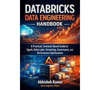 Databricks Data Engineering Handbook: A Practical, Scenario-Based Guide to Spark, Delta Lake, Streaming, Governance, and Performance Optimization