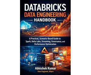 Databricks Data Engineering Handbook: A Practical, Scenario-Based Guide to Spark, Delta Lake, Streaming, Governance, and Performance Optimization