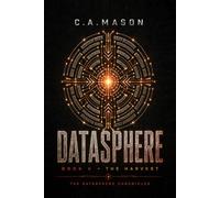 DATASPHERE: THE HARVEST | Book Five of The Datasphere Chronicles: A Dystopian Sci-Fi Epic of Artificial Intelligence, First Contact, and Planetary Consciousness