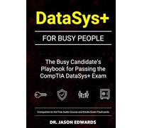 DataSys+ For Busy People: The Busy Candidate’s Playbook for Passing the CompTIA DataSys+ Exam