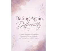 Date Again, Differently: A Dating Workbook for Rebuilding Confidence, Setting Standards, and Starting Over with Self-Respect