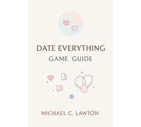 Date Everything Game Guide: The Complete Romance & Secrets Guide to Every Character and Ending