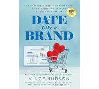 Date Like a Brand: A Powerful Marketing Framework for Finding and Keeping the Love of Your Life